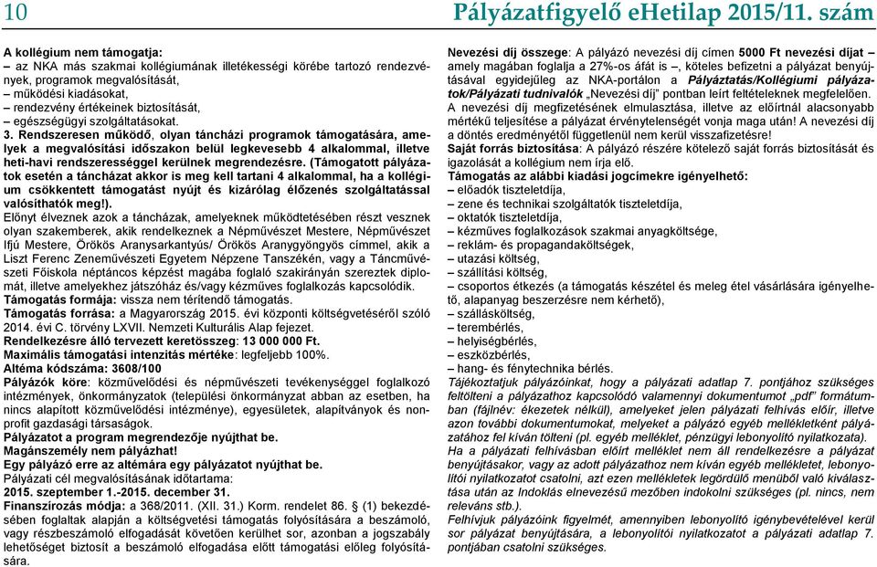 Rendszeresen működő, olyan táncházi programok támogatására, amelyek a megvalósítási időszakon belül legkevesebb 4 alkalommal, illetve heti-havi rendszerességgel kerülnek megrendezésre.