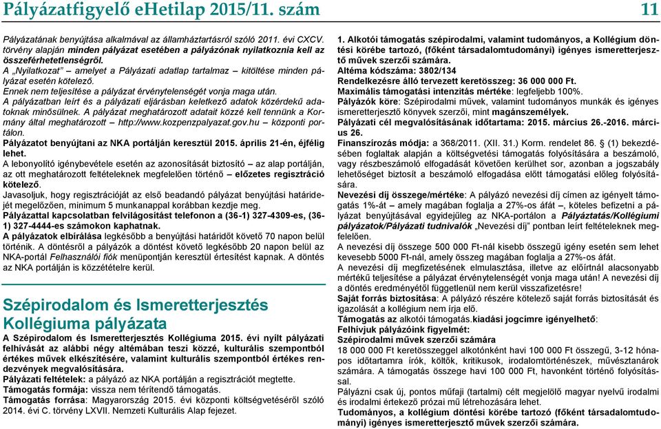 Ennek nem teljesítése a pályázat érvénytelenségét vonja maga után. A pályázatban leírt és a pályázati eljárásban keletkező adatok közérdekű adatoknak minősülnek.