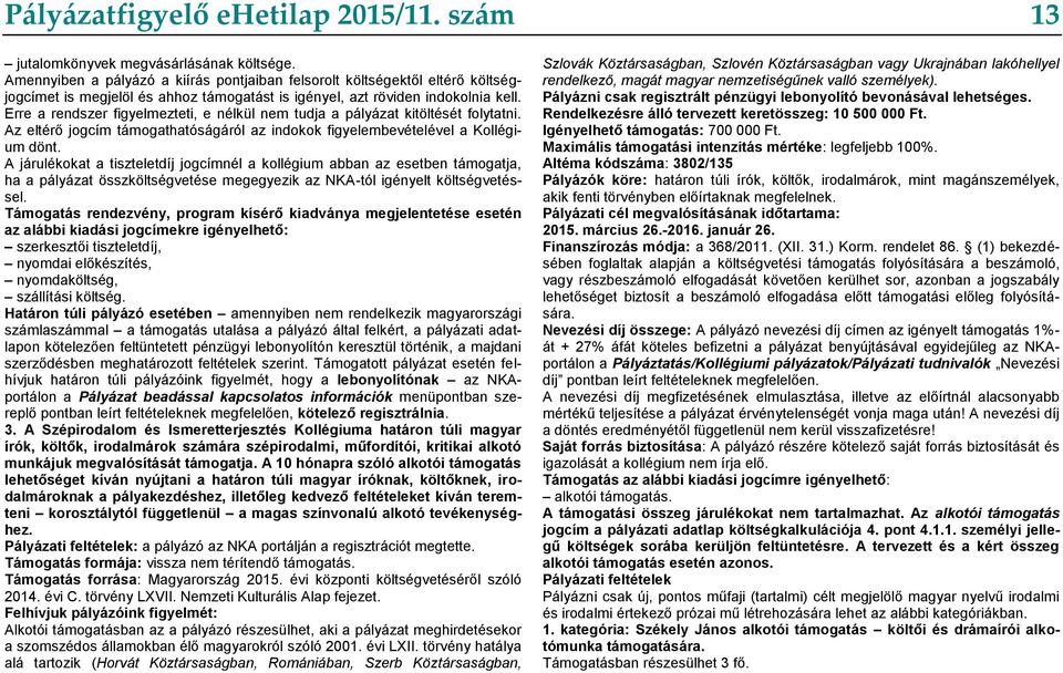 Erre a rendszer figyelmezteti, e nélkül nem tudja a pályázat kitöltését folytatni. Az eltérő jogcím támogathatóságáról az indokok figyelembevételével a Kollégium dönt.