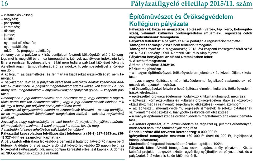 Erre a rendszer figyelmezteti, e nélkül nem tudja a pályázat kitöltését folytatni. Az eltérő jogcím támogathatóságáról az indokok figyelembevételével a Kollégium dönt.