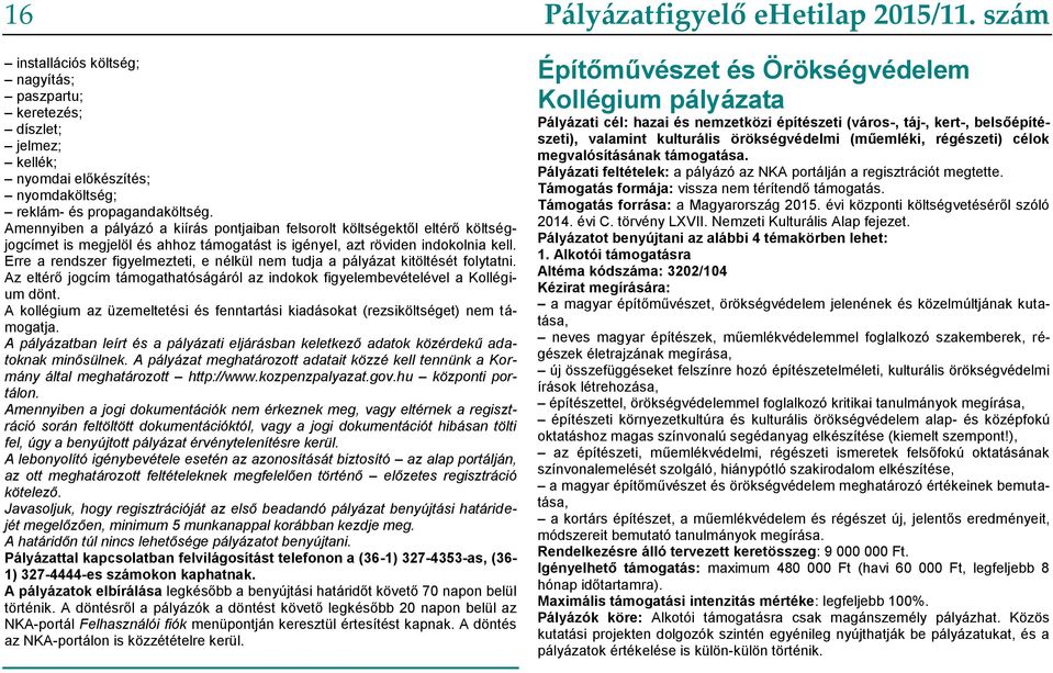 Erre a rendszer figyelmezteti, e nélkül nem tudja a pályázat kitöltését folytatni. Az eltérő jogcím támogathatóságáról az indokok figyelembevételével a Kollégium dönt.