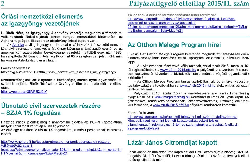 Az Ashoka a világ legnagyobb társadalmi vállalkozókat összekötő nemzetközi civil szervezete, amelyet a McKinsey&Company tanácsadó cégnél és az amerikai Környezetvédelmi Ügynökségnél vezetőként