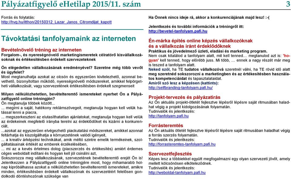 kisvállalkozásoknak és értékesítésben érdekelt szervezeteknek Ön elégedetlen vállalkozásának eredményével? Szeretne még több vevőt és ügyfelet?