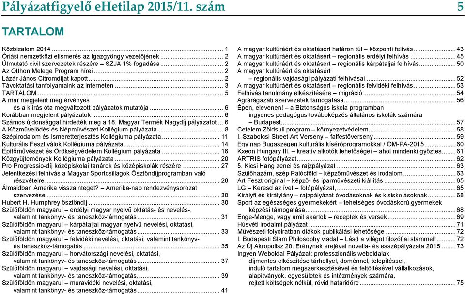 .. 5 A már megjelent még érvényes és a kiírás óta megváltozott pályázatok mutatója... 6 Korábban megjelent pályázatok... 6 Számos újdonsággal hirdették meg a 18. Magyar Termék Nagydíj pályázatot.