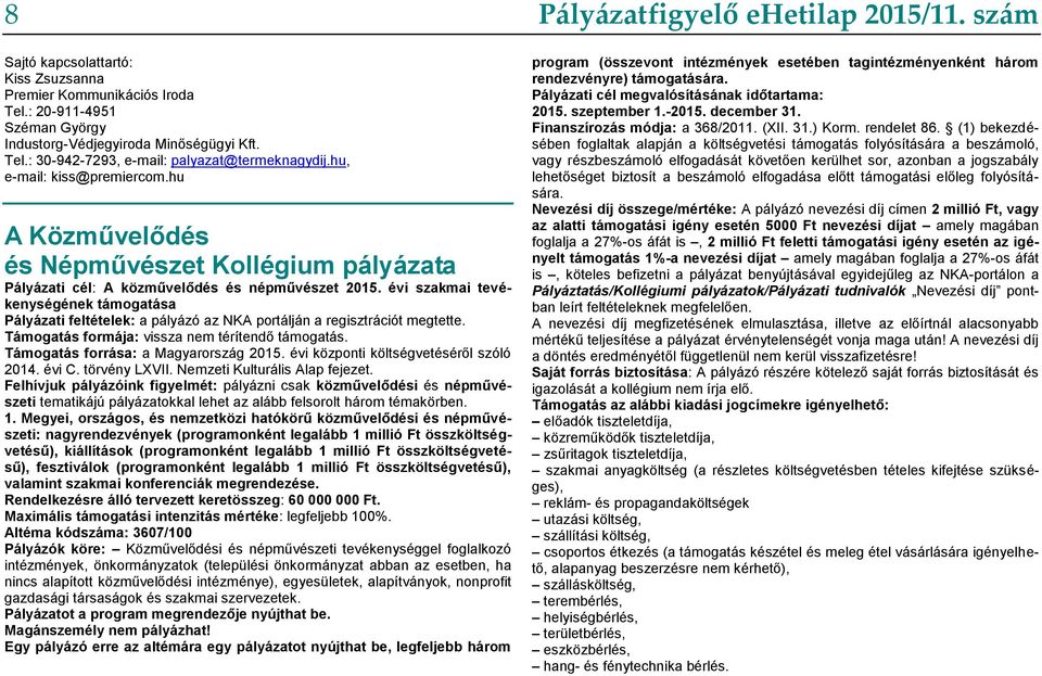 évi szakmai tevékenységének támogatása Pályázati feltételek: a pályázó az NKA portálján a regisztrációt megtette. Támogatás formája: vissza nem térítendő támogatás.