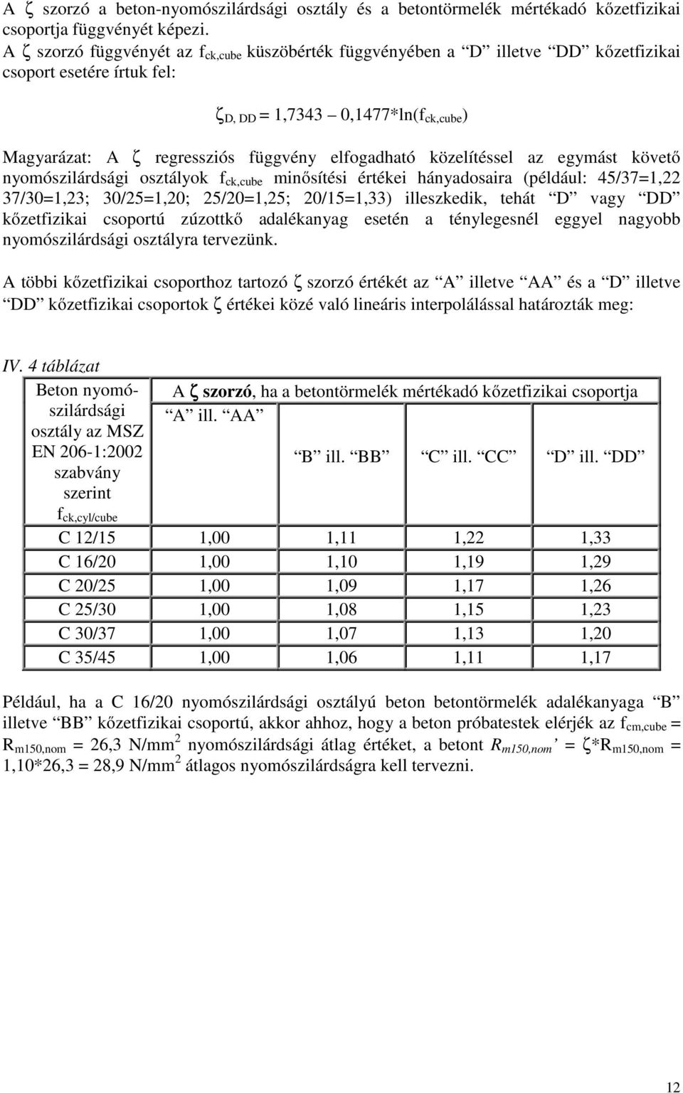 elfogadható közelítéssel az egymást követő nyomószilárdsági osztályok f ck,cube minősítési értékei hányadosaira (például: 45/37=1,22 37/30=1,23; 30/25=1,20; 25/20=1,25; 20/15=1,33) illeszkedik, tehát