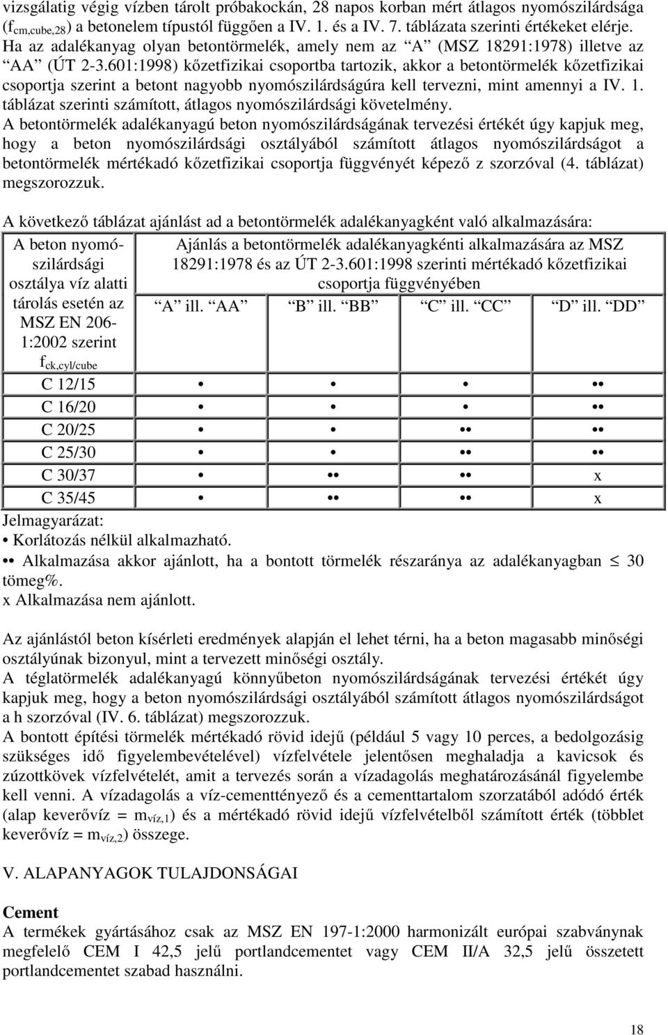 601:1998) kőzetfizikai csoportba tartozik, akkor a betontörmelék kőzetfizikai csoportja szerint a betont nagyobb nyomószilárdságúra kell tervezni, mint amennyi a IV. 1.