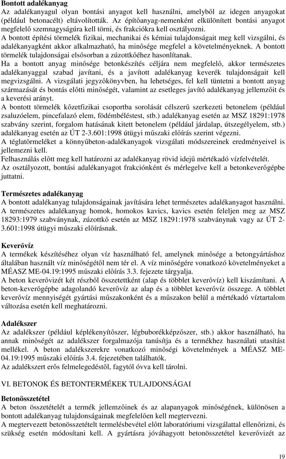 A bontott építési törmelék fizikai, mechanikai és kémiai tulajdonságait meg kell vizsgálni, és adalékanyagként akkor alkalmazható, ha minősége megfelel a követelményeknek.