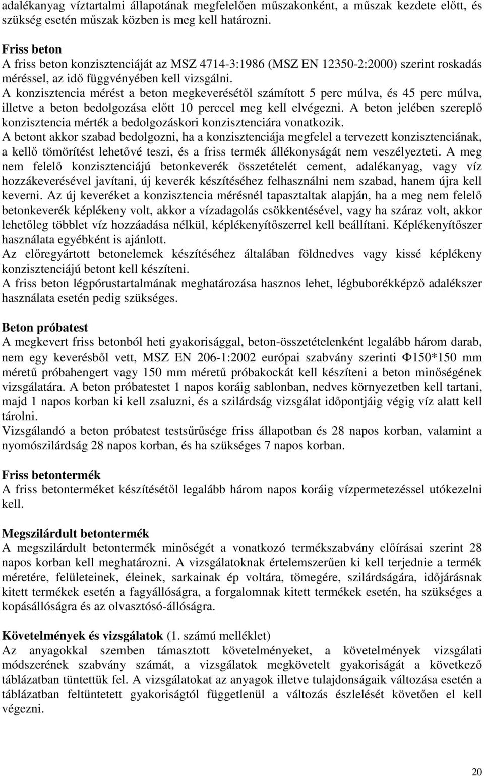 A konzisztencia mérést a beton megkeverésétől számított 5 perc múlva, és 45 perc múlva, illetve a beton bedolgozása előtt 10 perccel meg kell elvégezni.