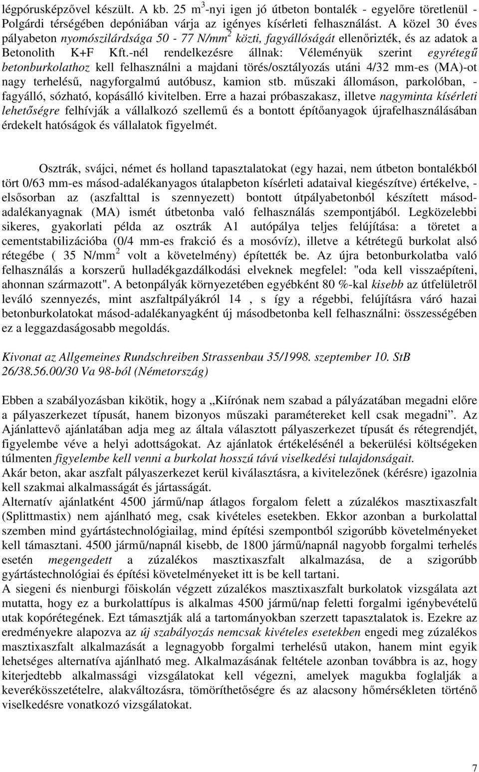 -nél rendelkezésre állnak: Véleményük szerint egyrétegű betonburkolathoz kell felhasználni a majdani törés/osztályozás utáni 4/32 mm-es (MA)-ot nagy terhelésű, nagyforgalmú autóbusz, kamion stb.