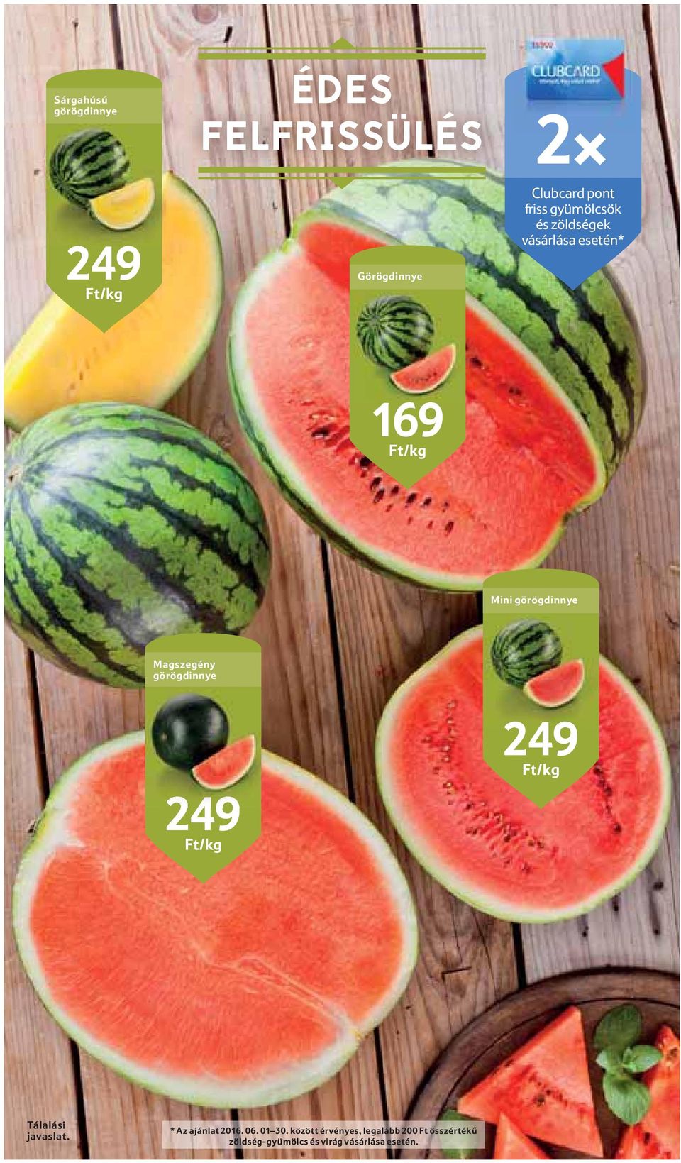 Magszegény görögdinnye 249 Ft/kg 249 Ft/kg Tálalási javaslat. * Az ajánlat 2016.