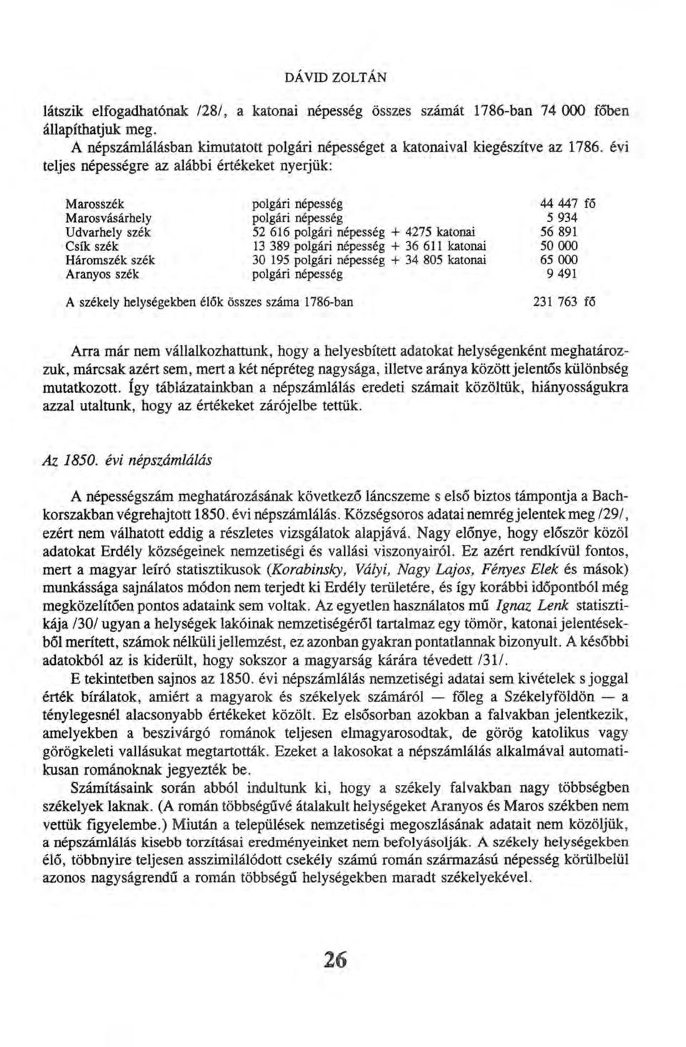 aránya között jelentős különbség mutatkozott. így táblázatainkban a népszámlálás eredeti számait közöltük, hiányosságukra azzal utaltunk, hogy az értékeket zárójelbe tettük. Az 1850.