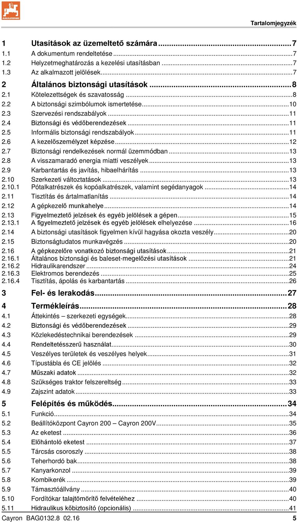 4 Biztonsági és védőberendezések... 11 2.5 Informális biztonsági rendszabályok... 11 2.6 A kezelőszemélyzet képzése... 12 2.7 Biztonsági rendelkezések normál üzemmódban... 13 2.