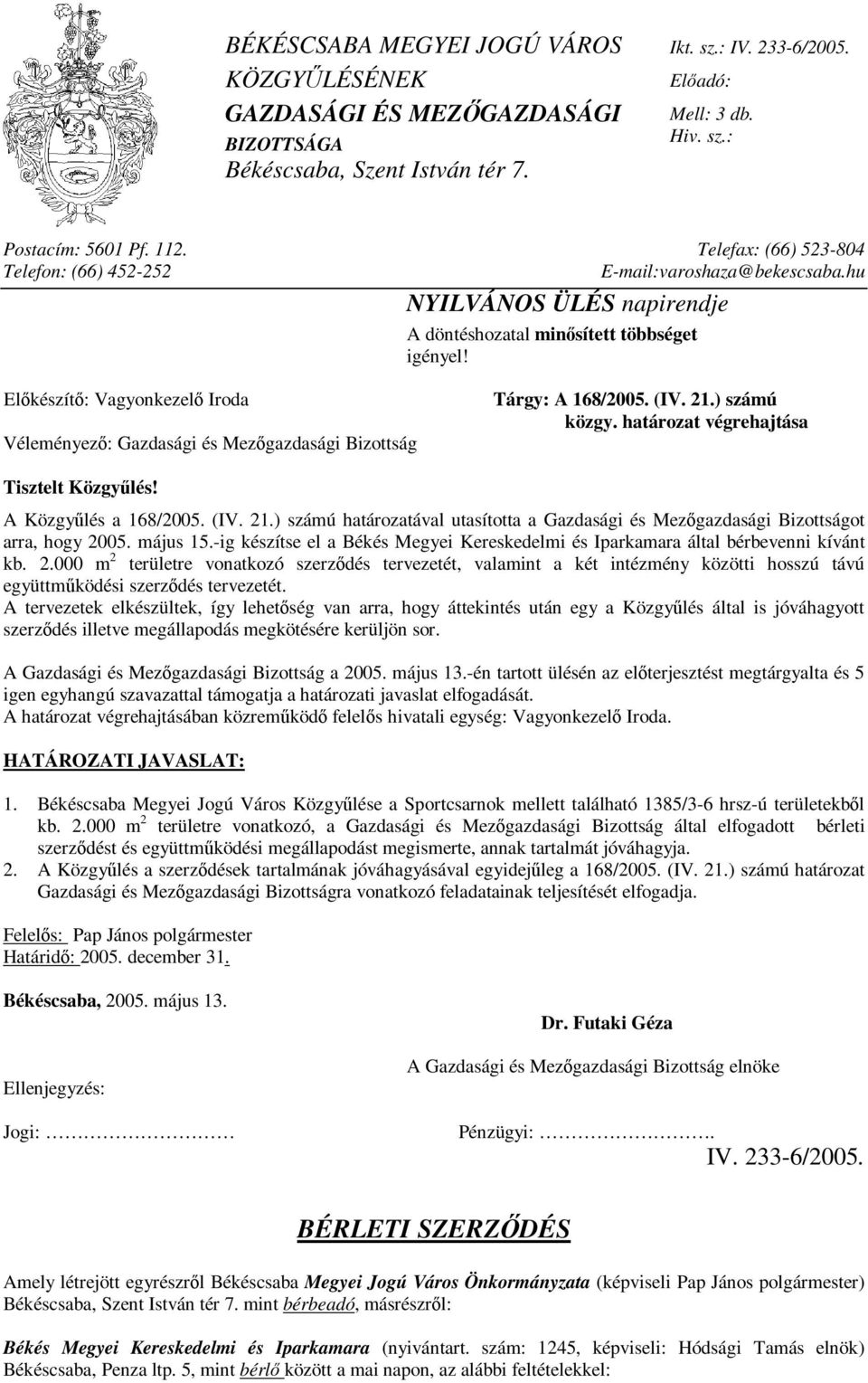 Előkészítő: Vagyonkezelő Iroda Véleményező: Gazdasági és Mezőgazdasági Bizottság Tárgy: A 168/2005. (IV. 21.) számú közgy. határozat végrehajtása Tisztelt Közgyűlés! A Közgyűlés a 168/2005. (IV. 21.) számú határozatával utasította a Gazdasági és Mezőgazdasági Bizottságot arra, hogy 2005.