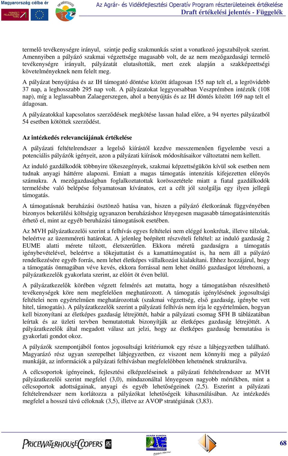 felelt meg. A pályázat benyújtása és az IH támogató döntése között átlagosan 155 nap telt el, a legrövidebb 37 nap, a leghosszabb 295 nap volt.