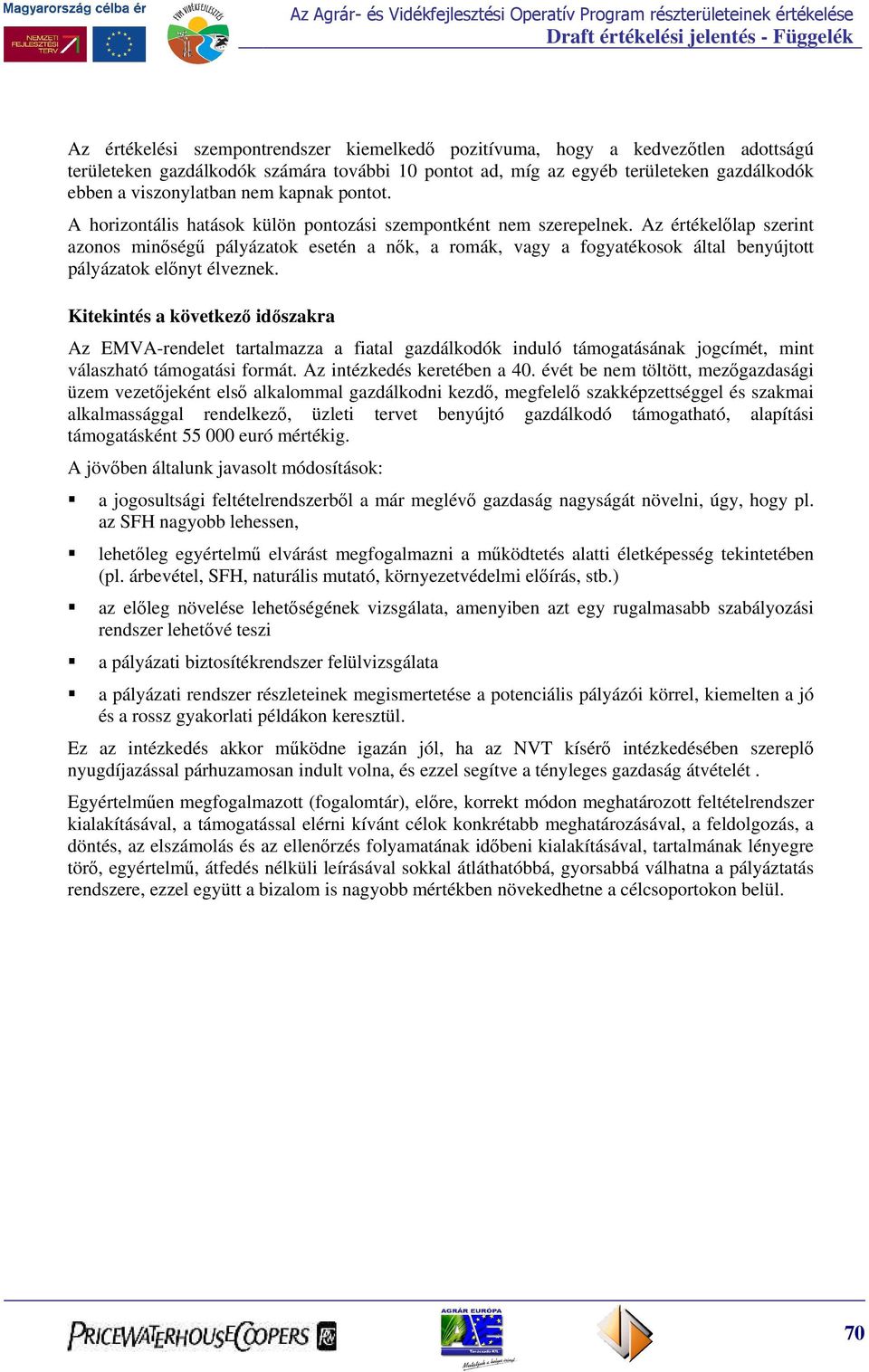 Az értékelőlap szerint azonos minőségű pályázatok esetén a nők, a romák, vagy a fogyatékosok által benyújtott pályázatok előnyt élveznek.