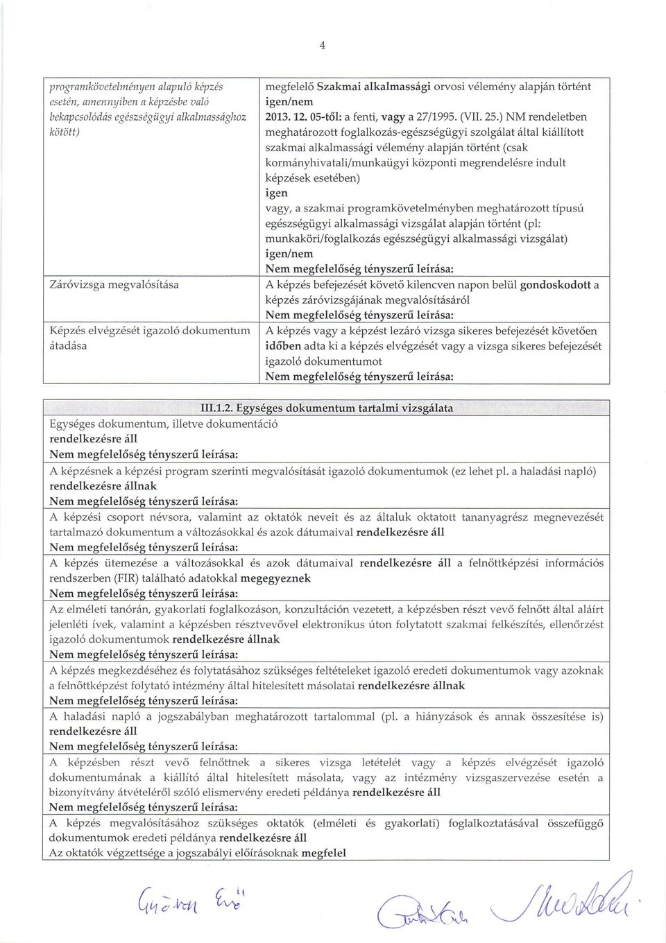 ) NM rendeletben meghat6rozott foglalkoziis-eg6szs6gti gyi szolg{lat 6ltal kiiillitott szakmai alkalmassdgi vdlem6ny alapjiin tort6nt (csak korm6nyhivatali/munkaiigyi kozponti megrendeldsre indult