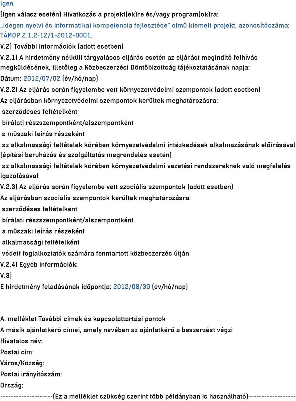 2.2) Az eljárás során figyelembe vett környezetvédelmi szempontok (adott esetben) Az eljárásban környezetvédelmi szempontok kerültek meghatározásra: szerződéses feltételként bírálati