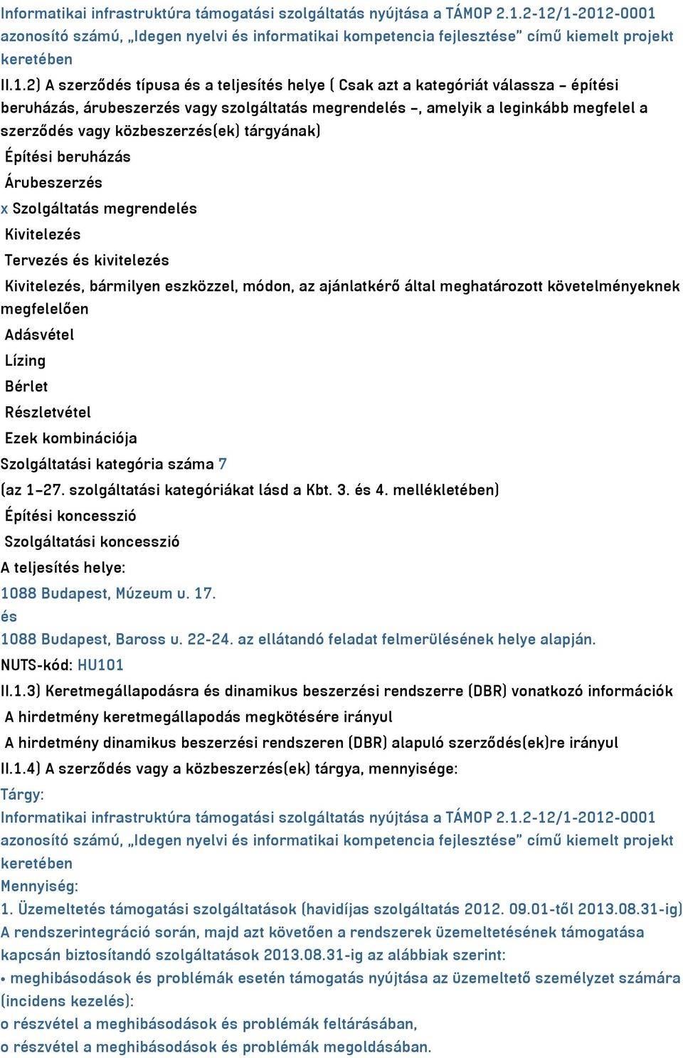 válassza építési beruházás, árubeszerzés vagy szolgáltatás megrendelés, amelyik a leginkább megfelel a szerződés vagy közbeszerzés(ek) tárgyának) Építési beruházás Árubeszerzés x Szolgáltatás