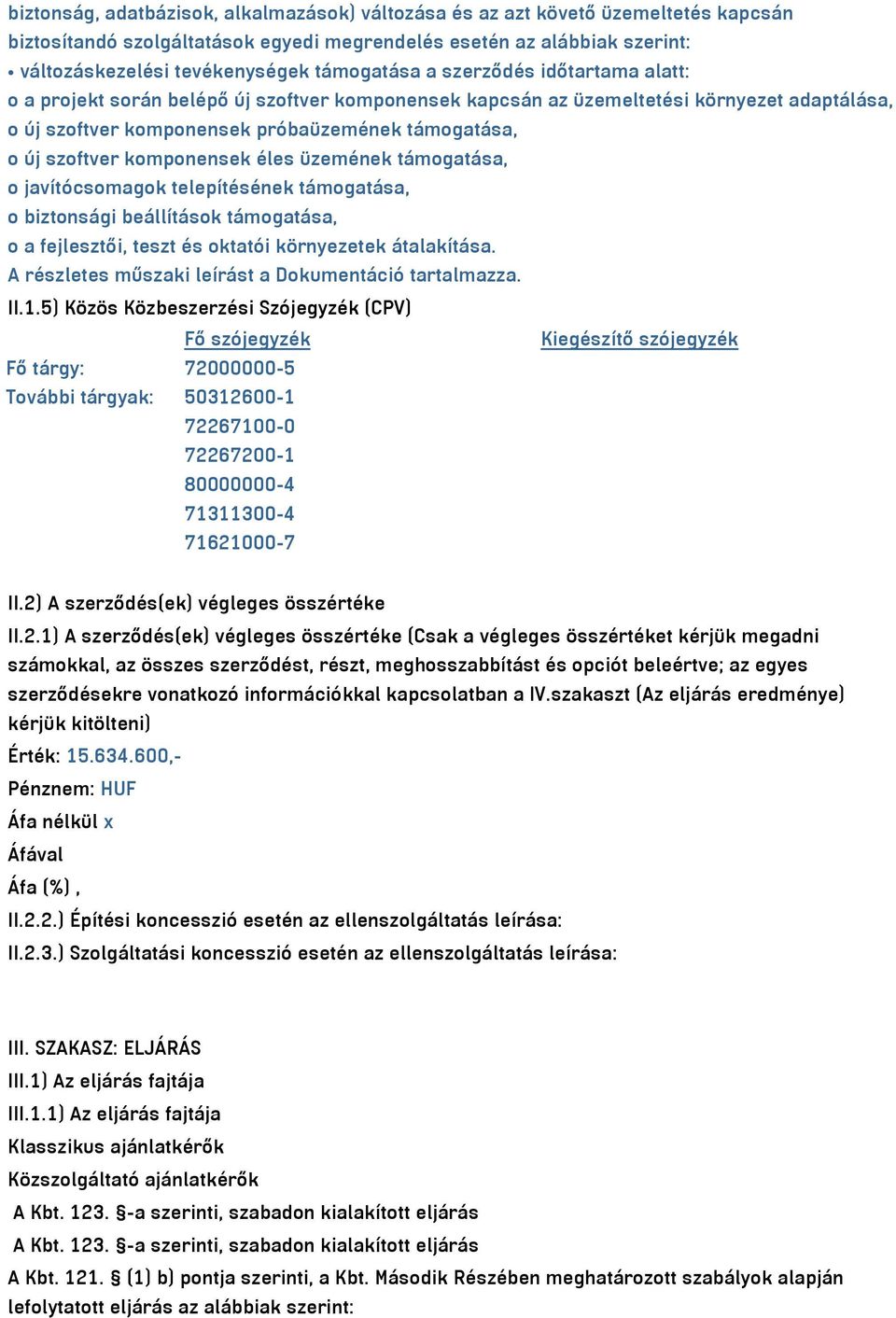 szoftver komponensek éles üzemének támogatása, o javítócsomagok telepítésének támogatása, o biztonsági beállítások támogatása, o a fejlesztői, teszt és oktatói környezetek átalakítása.