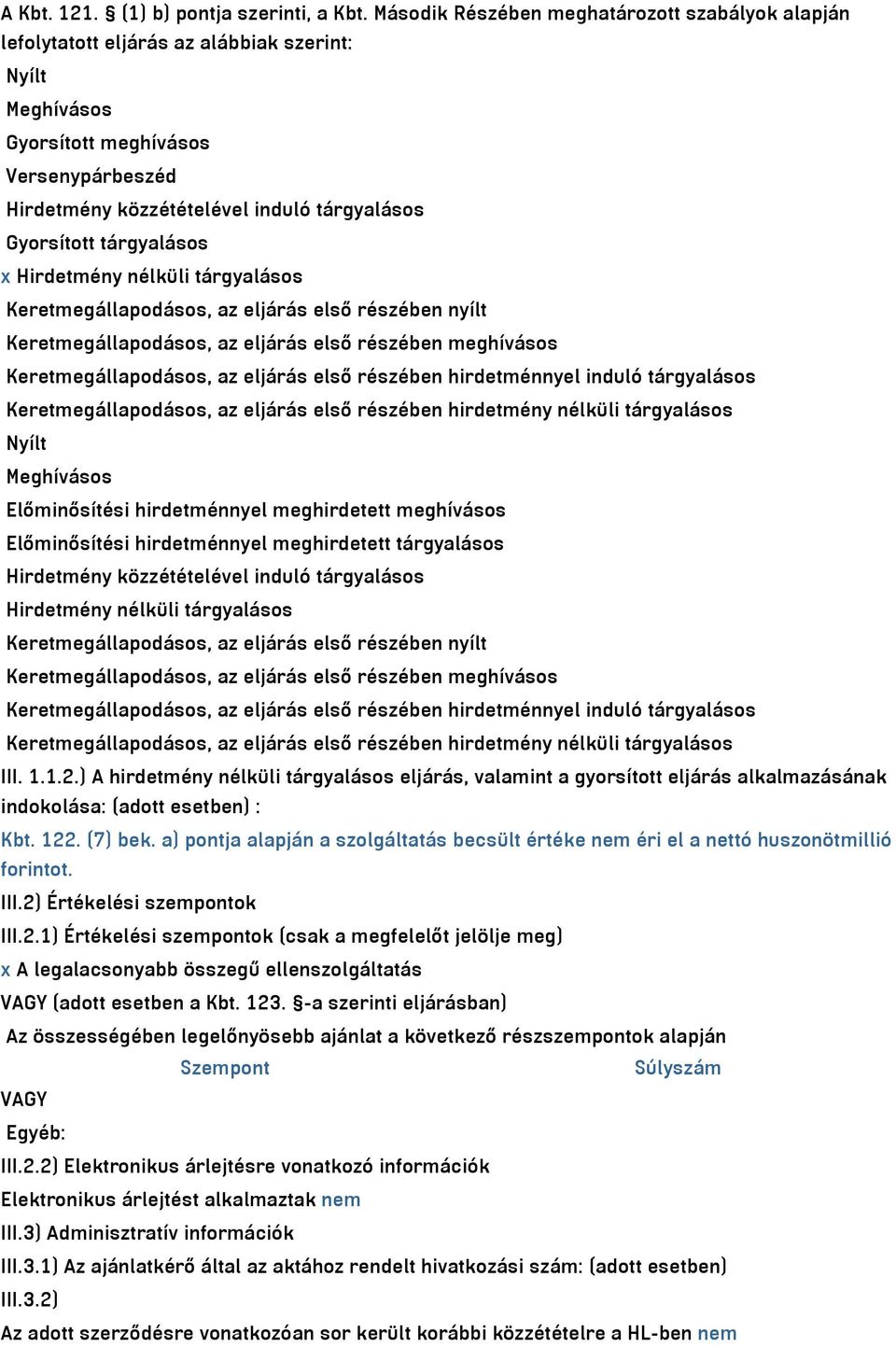 Gyorsított tárgyalásos x Hirdetmény nélküli tárgyalásos Keretmegállapodásos, az eljárás első részében nyílt Keretmegállapodásos, az eljárás első részében meghívásos Keretmegállapodásos, az eljárás