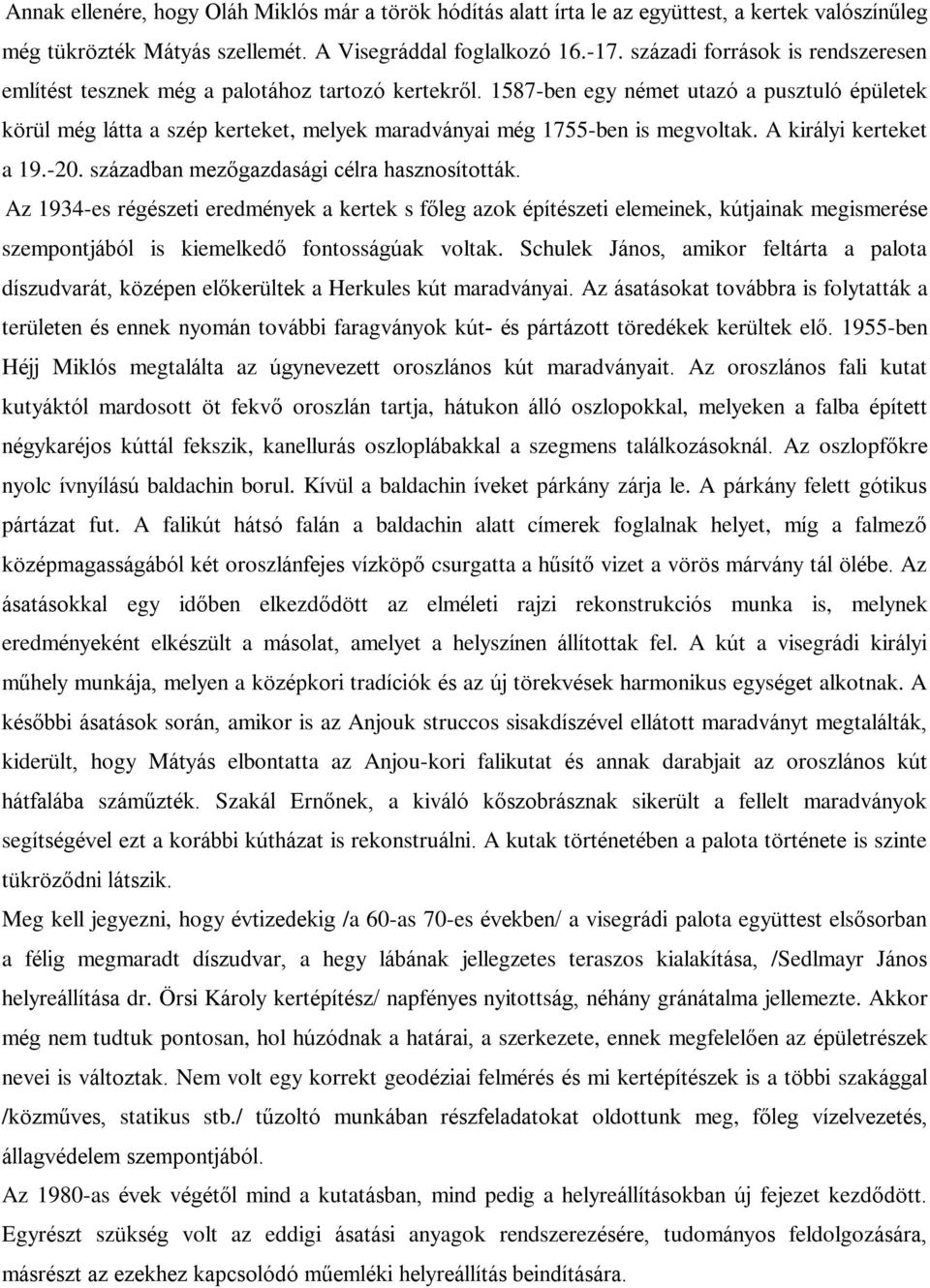 1587-ben egy német utazó a pusztuló épületek körül még látta a szép kerteket, melyek maradványai még 1755-ben is megvoltak. A királyi kerteket a 19.-20. században mezõgazdasági célra hasznosították.