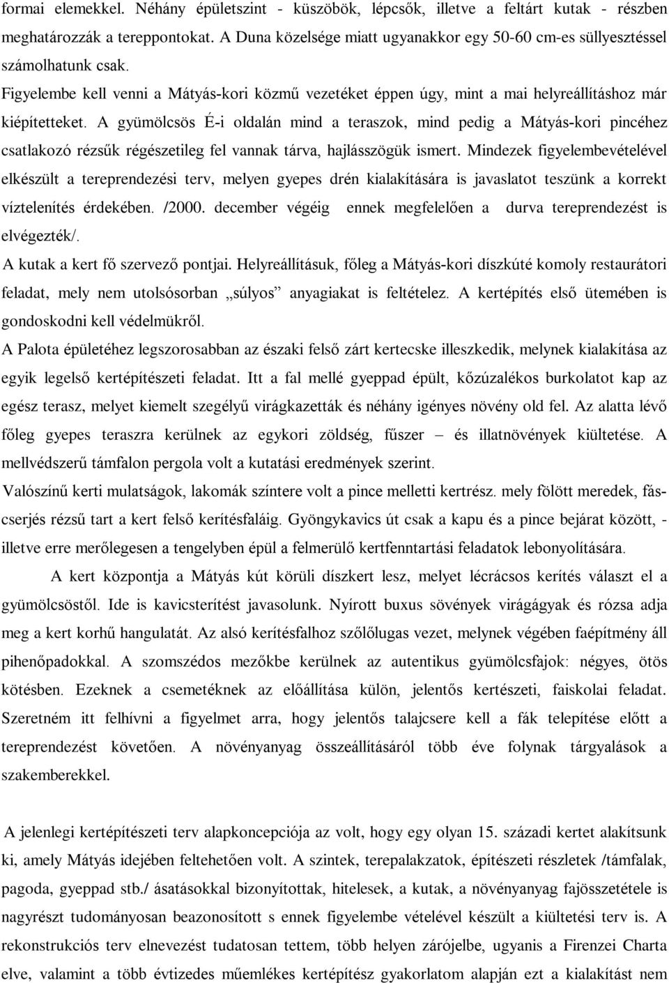 A gyümölcsös É-i oldalán mind a teraszok, mind pedig a Mátyás-kori pincéhez csatlakozó rézsûk régészetileg fel vannak tárva, hajlásszögük ismert.