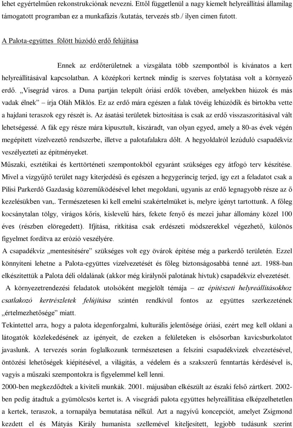 A középkori kertnek mindig is szerves folytatása volt a környezõ erdõ. Visegrád város. a Duna partján települt óriási erdõk tövében, amelyekben hiúzok és más vadak élnek írja Oláh Miklós.