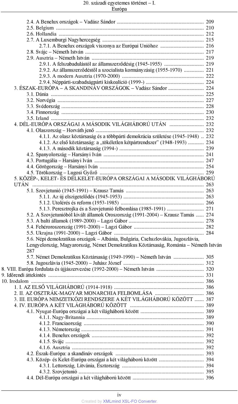 .. 221 2.9.3. A modern Ausztria (1970-2000)... 222 2.9.4. Néppárti-szabadságpárti kiskoalíció (1999-)... 224 3. ÉSZAK-EURÓPA A SKANDINÁV ORSZÁGOK Vadász Sándor... 224 3.1. Dánia... 225 3.2. Norvégia.