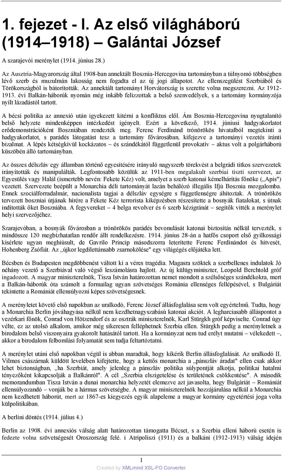 Az ellenszegülést Szerbiából és Törökországból is bátorították. Az annektált tartományt Horvátország is szerette volna megszerezni. Az 1912-1913.