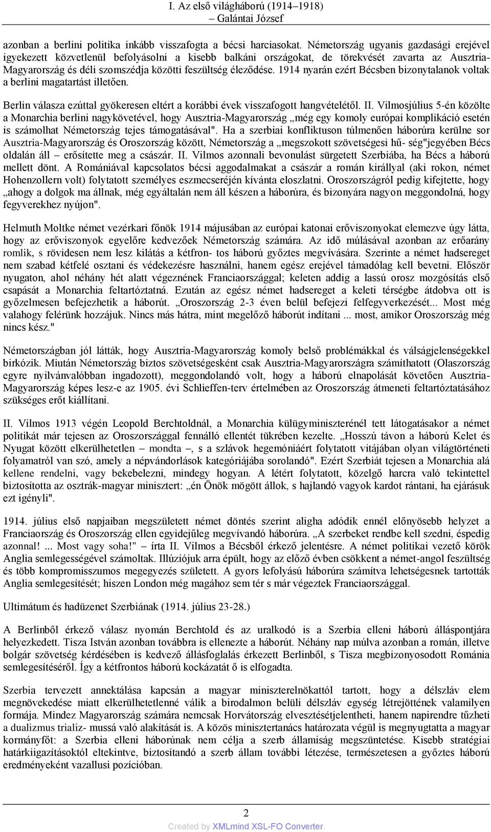 1914 nyarán ezért Bécsben bizonytalanok voltak a berlini magatartást illetően. Berlin válasza ezúttal gyökeresen eltért a korábbi évek visszafogott hangvételétől. II.