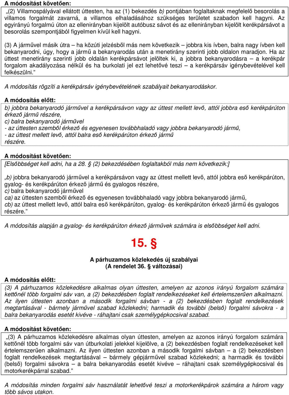 (3) A jármővel másik útra ha közúti jelzésbıl más nem következik jobbra kis ívben, balra nagy ívben kell bekanyarodni, úgy, hogy a jármő a bekanyarodás után a menetirány szerinti jobb oldalon