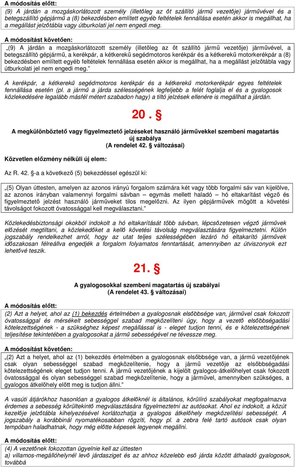 (9) A járdán a mozgáskorlátozott személy (illetıleg az ıt szállító jármő vezetıje) jármővével, a betegszállító gépjármő, a kerékpár, a kétkerekő segédmotoros kerékpár és a kétkerekő motorkerékpár a