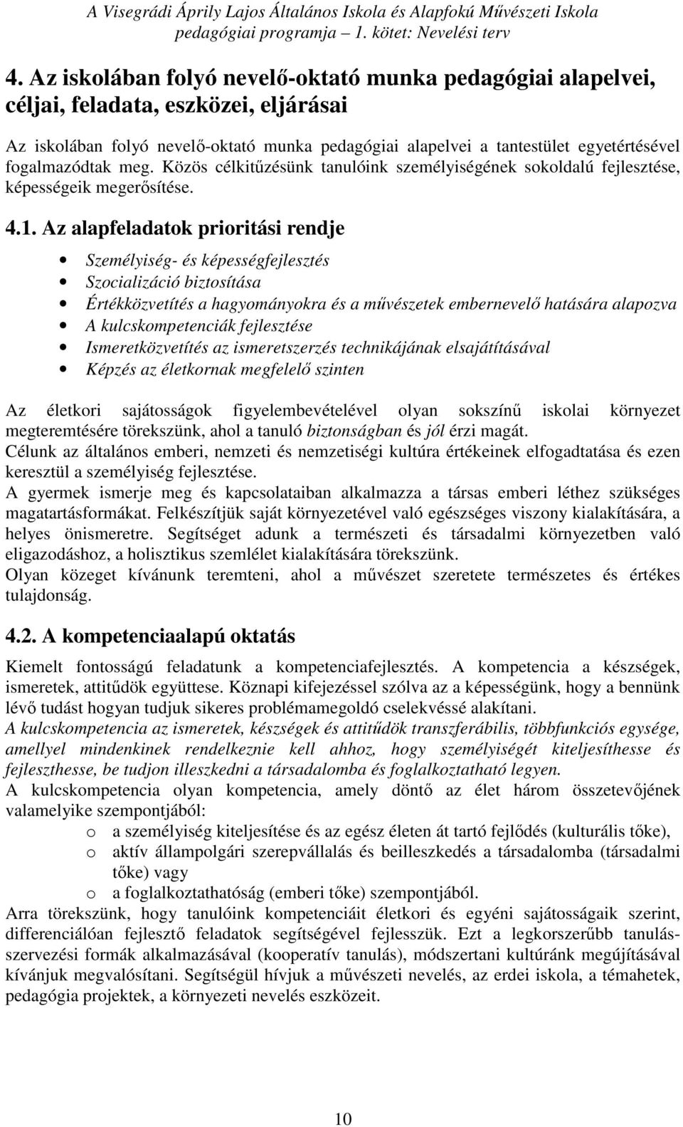 Az alapfeladatok prioritási rendje Személyiség- és képességfejlesztés Szocializáció biztosítása Értékközvetítés a hagyományokra és a művészetek embernevelő hatására alapozva A kulcskompetenciák