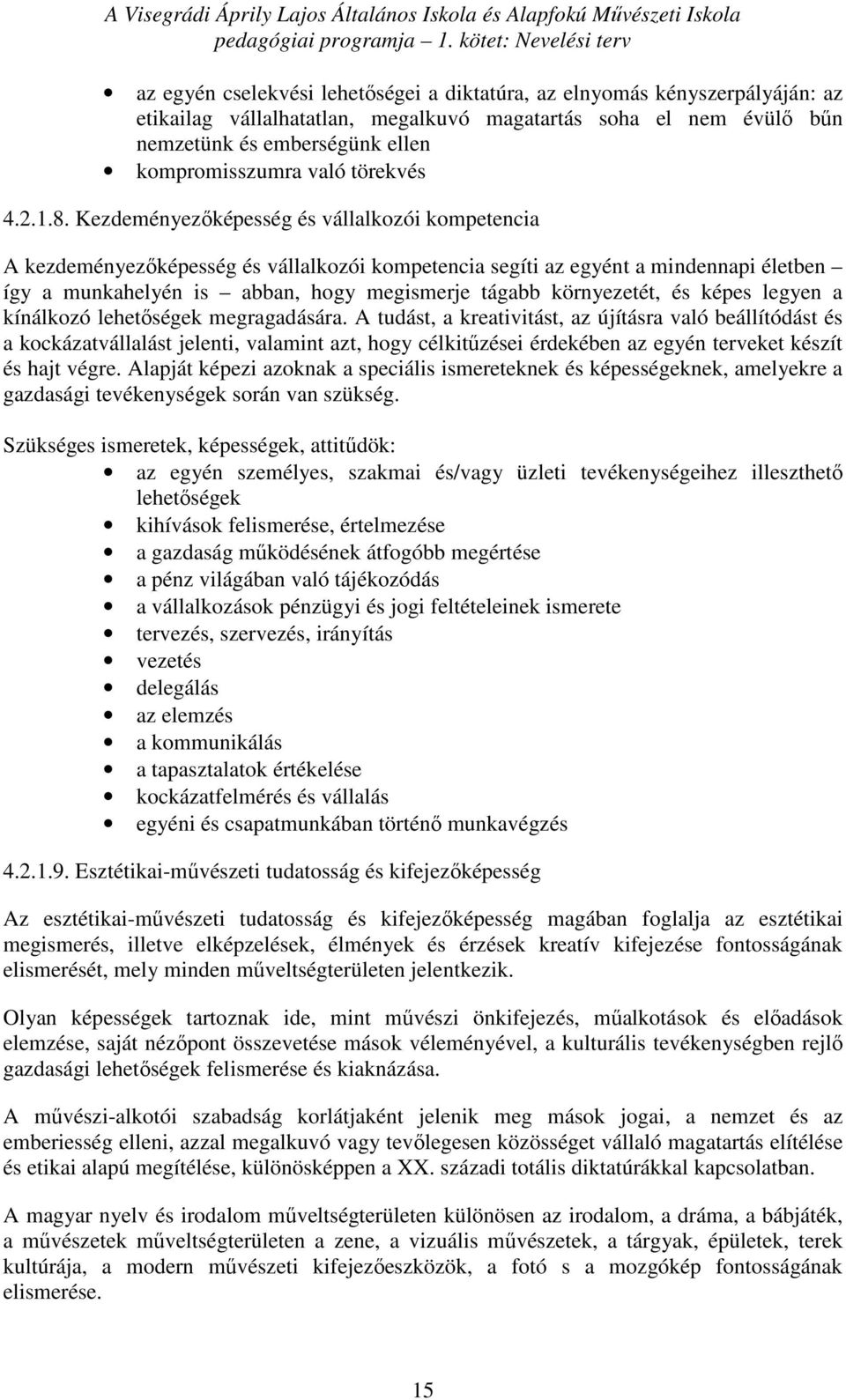 Kezdeményezőképesség és vállalkozói kompetencia A kezdeményezőképesség és vállalkozói kompetencia segíti az egyént a mindennapi életben így a munkahelyén is abban, hogy megismerje tágabb környezetét,