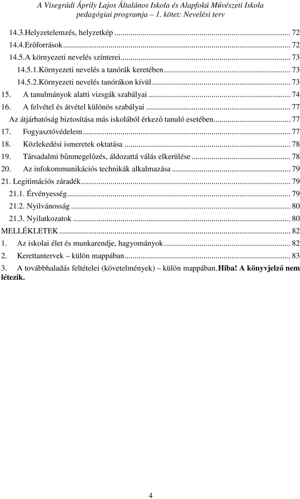 .. 77 18. Közlekedési ismeretek oktatása... 78 19. Társadalmi bűnmegelőzés, áldozattá válás elkerülése... 78 20. Az infokommunikációs technikák alkalmazása... 79 21. Legitimációs záradék... 79 21.1. Érvényesség.