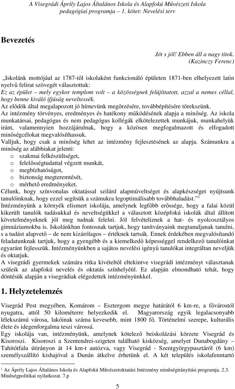 felújíttatott, azzal a nemes céllal, hogy benne kiváló ifjúság neveltessék. Az elődök által megalapozott jó hírnevünk megőrzésére, továbbépítésére törekszünk.