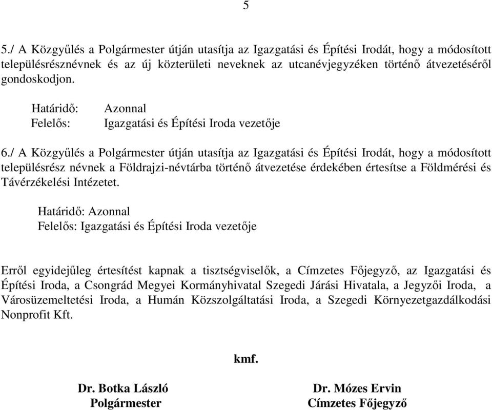 / A Közgyőlés a Polgármester útján utasítja az Igazgatási és Építési Irodát, hogy a módosított településrész névnek a Földrajzi-névtárba történı átvezetése érdekében értesítse a Földmérési és