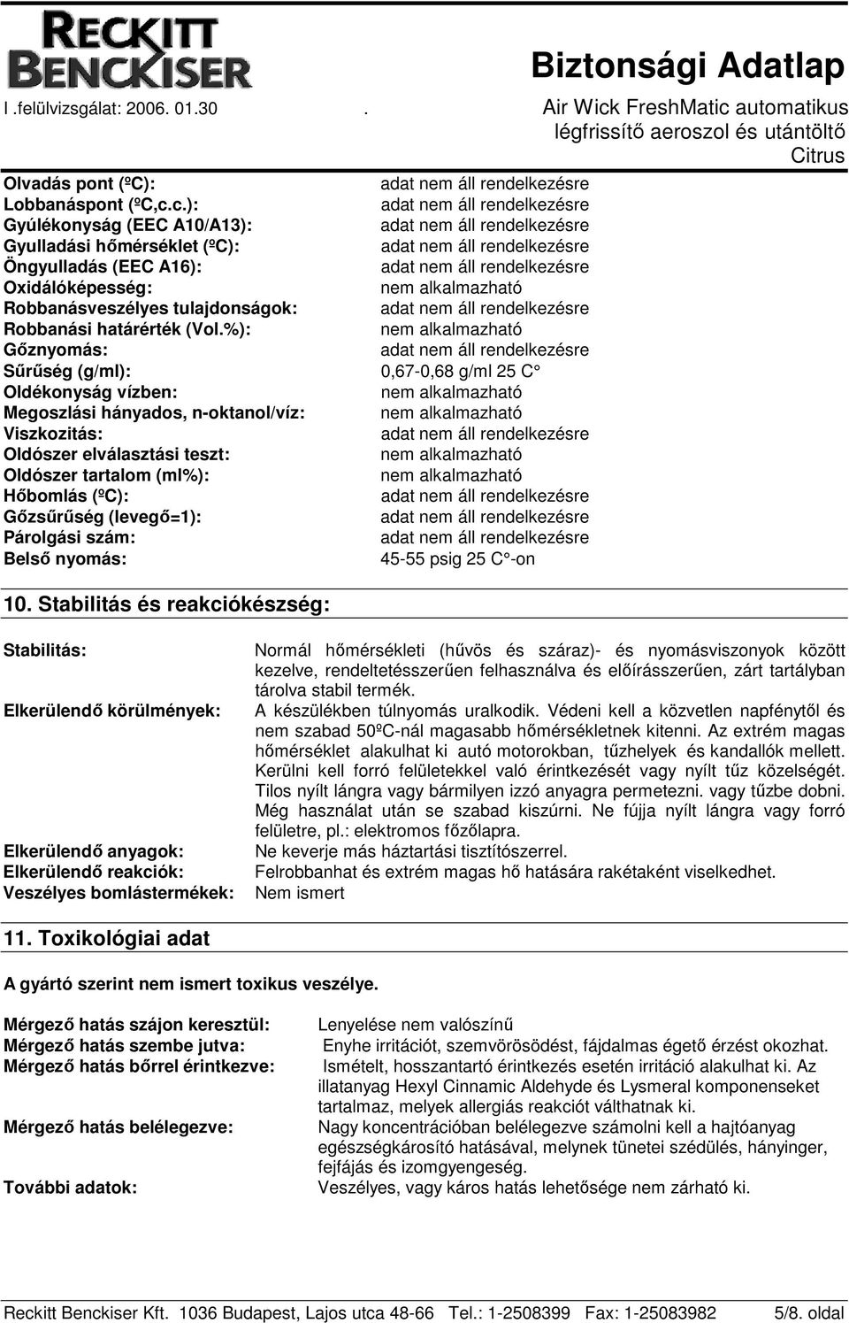 (levegő=1): Párolgási szám: Belső nyomás: 45-55 psig 25 C -on 10.