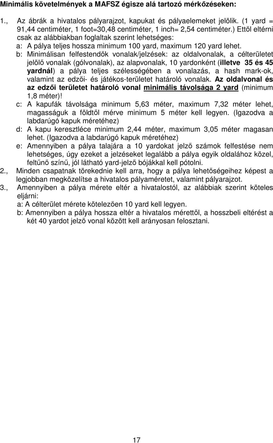 ) Ettől eltérni csak az alábbiakban foglaltak szerint lehetséges: a: A pálya teljes hossza minimum 100 yard, maximum 120 yard lehet.