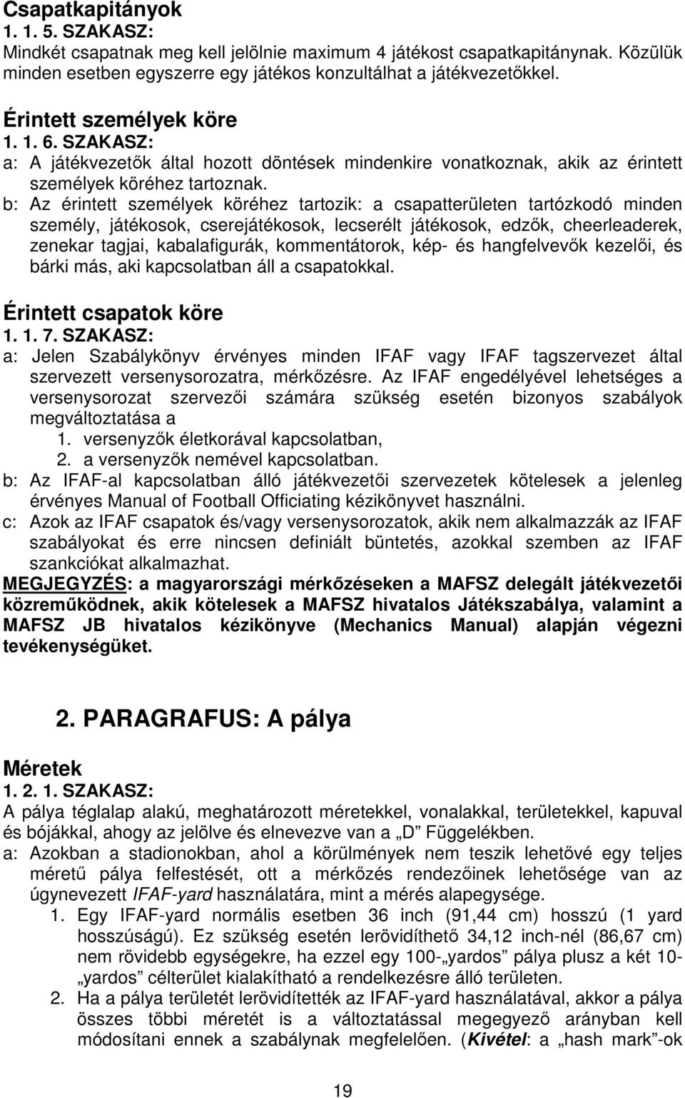 b: Az érintett személyek köréhez tartozik: a csapatterületen tartózkodó minden személy, játékosok, cserejátékosok, lecserélt játékosok, edzők, cheerleaderek, zenekar tagjai, kabalafigurák,