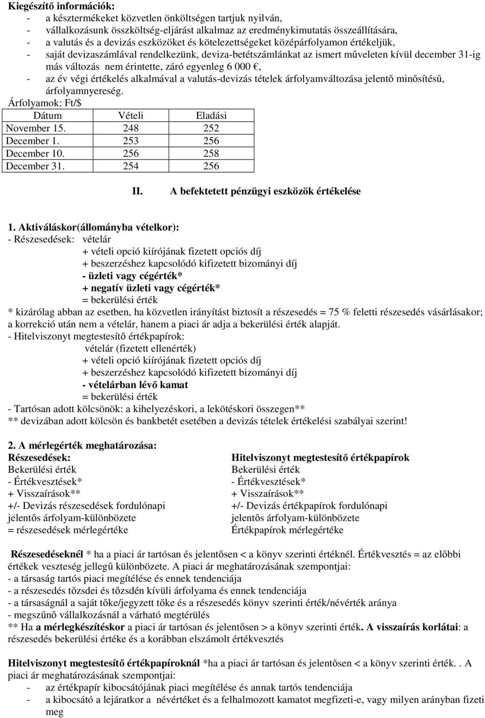 egyenleg 6 000, - az év végi értékelés alkalmával a valutás-devizás tételek árfolyamváltozása jelentő minősítésű, árfolyamnyereség. Árfolyamok: Ft/$ Dátum Vételi Eladási November 15.