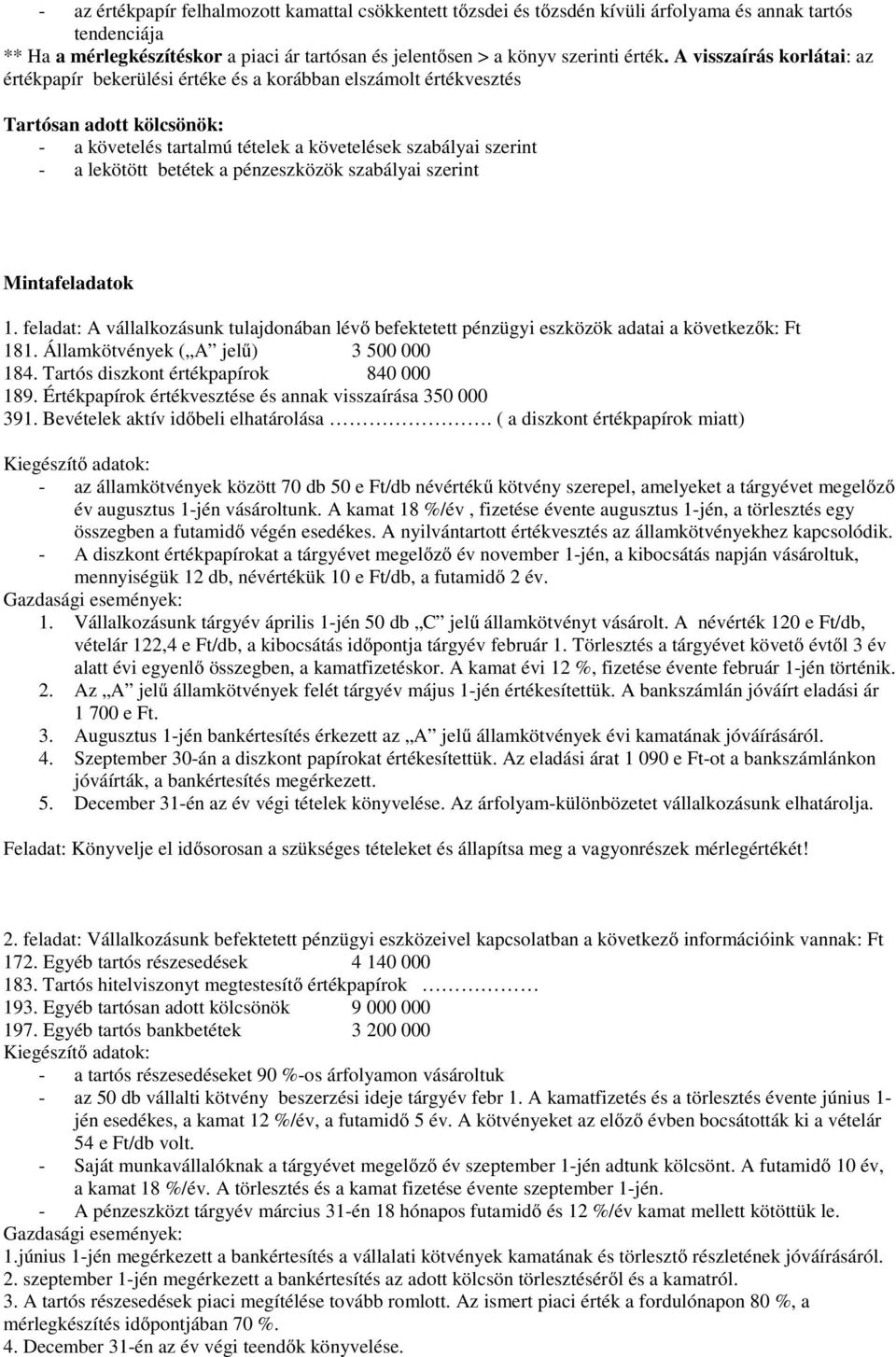 betétek a pénzeszközök szabályai szerint Mintafeladatok 1. feladat: A vállalkozásunk tulajdonában lévő befektetett pénzügyi eszközök adatai a következők: Ft 181.