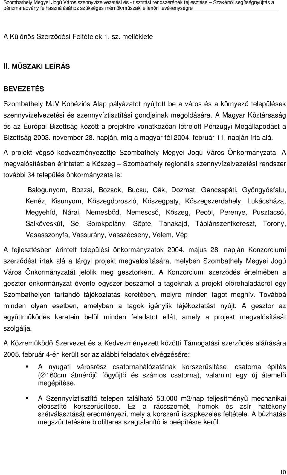 A Magyar Köztársaság és az Európai Bizottság között a projektre vonatkozóan létrejött Pénzügyi Megállapodást a Bizottság 2003. november 28. napján, míg a magyar fél 2004. február 11. napján írta alá.