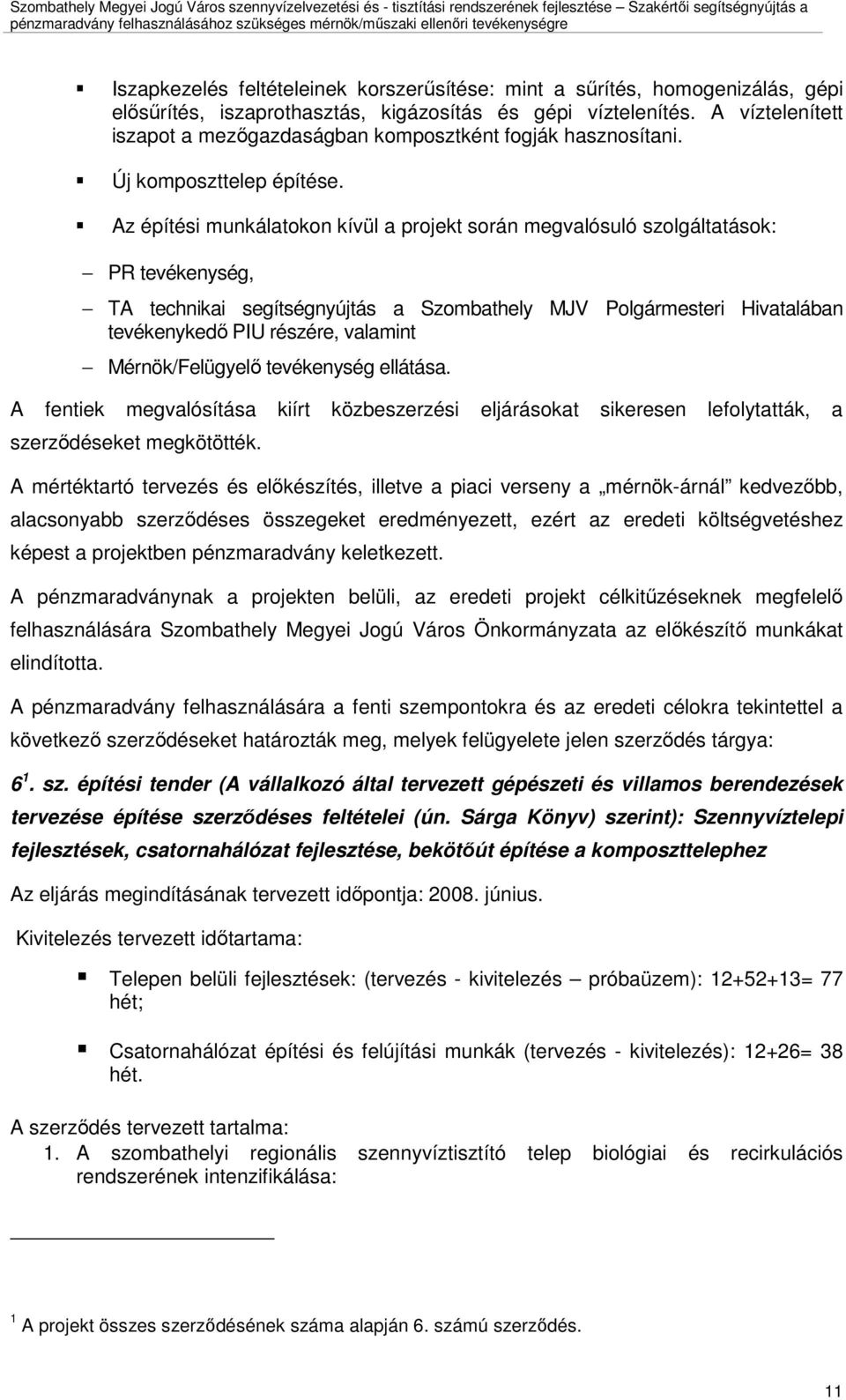 Az építési munkálatokon kívül a projekt során megvalósuló szolgáltatások: PR tevékenység, TA technikai segítségnyújtás a Szombathely MJV Polgármesteri Hivatalában tevékenykedı PIU részére, valamint