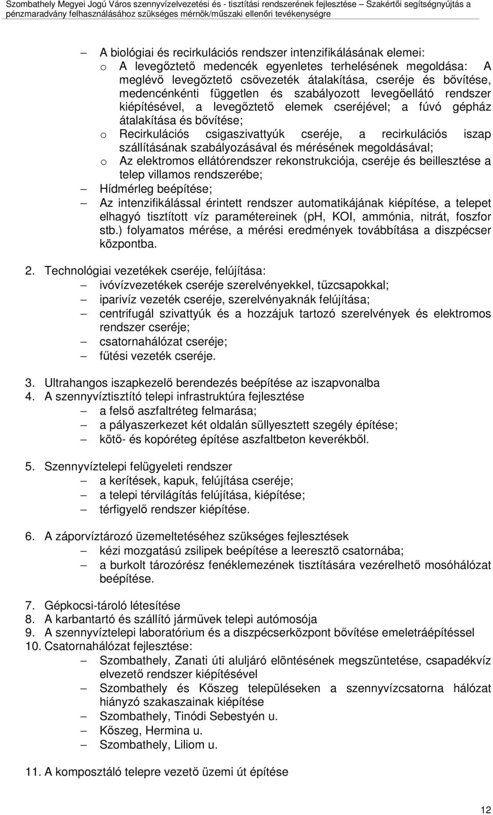 recirkulációs iszap szállításának szabályozásával és mérésének megoldásával; o Az elektromos ellátórendszer rekonstrukciója, cseréje és beillesztése a telep villamos rendszerébe; Hídmérleg beépítése;