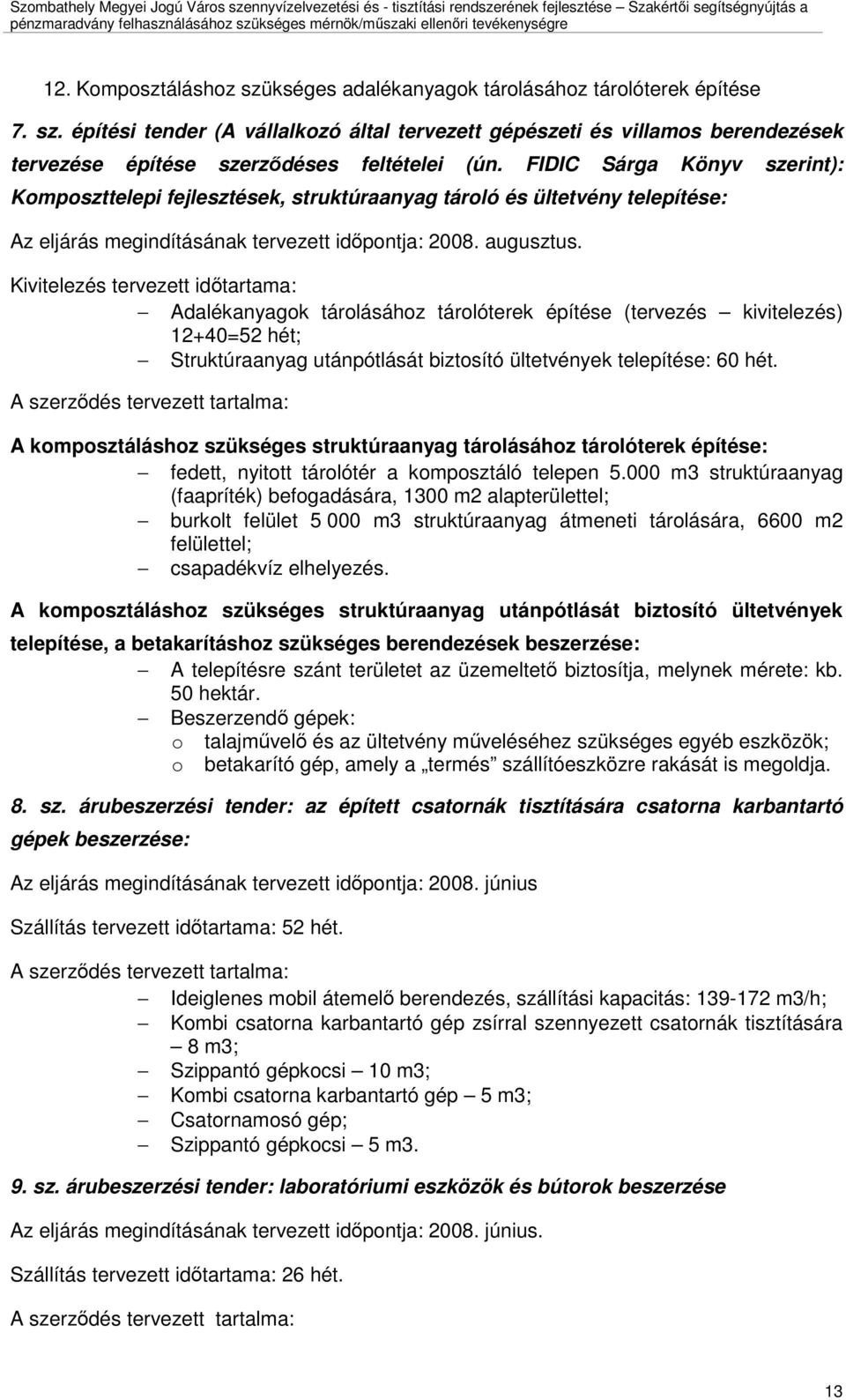 Kivitelezés tervezett idıtartama: Adalékanyagok tárolásához tárolóterek építése (tervezés kivitelezés) 12+40=52 hét; Struktúraanyag utánpótlását biztosító ültetvények telepítése: 60 hét.