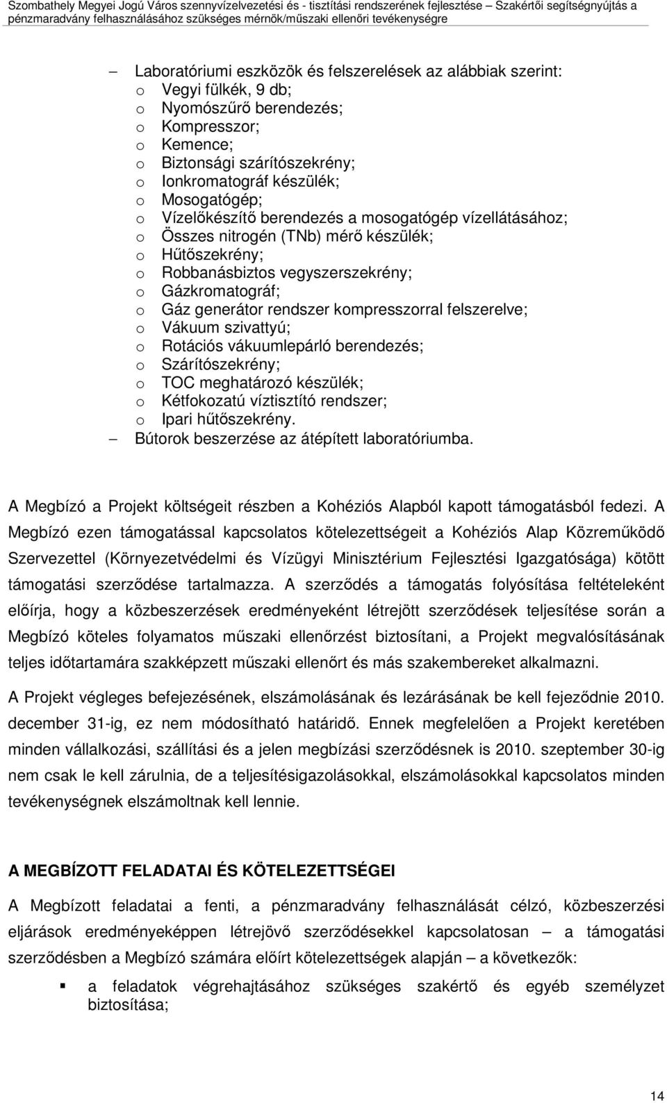 rendszer kompresszorral felszerelve; o Vákuum szivattyú; o Rotációs vákuumlepárló berendezés; o Szárítószekrény; o TOC meghatározó készülék; o Kétfokozatú víztisztító rendszer; o Ipari hőtıszekrény.