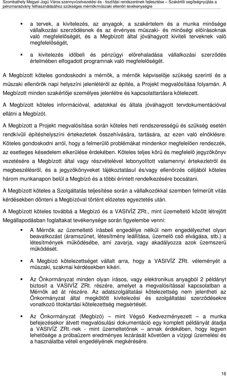 A Megbízott köteles gondoskodni a mérnök, a mérnök képviselıje szükség szerinti és a mőszaki ellenırök napi helyszíni jelenlétérıl az építés, a Projekt megvalósítása folyamán.