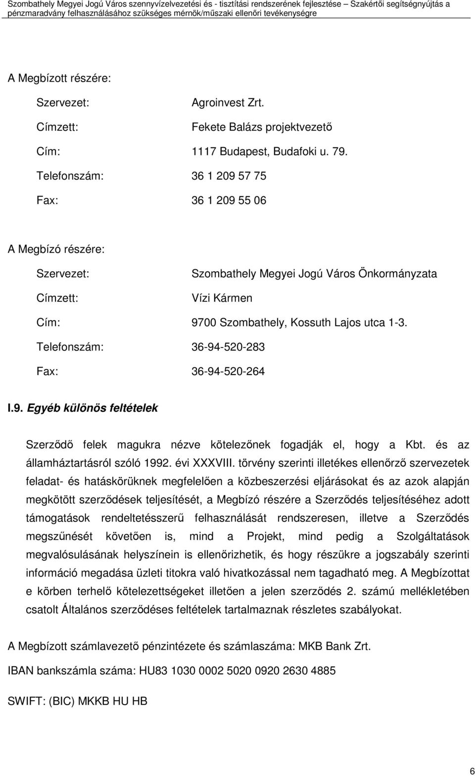 Telefonszám: 36-94-520-283 Fax: 36-94-520-264 I.9. Egyéb különös feltételek Szerzıdı felek magukra nézve kötelezınek fogadják el, hogy a Kbt. és az államháztartásról szóló 1992. évi XXXVIII.